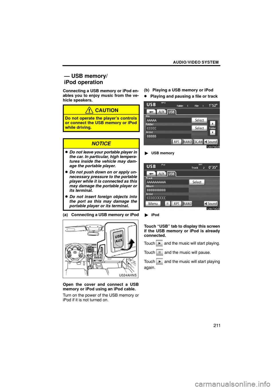 TOYOTA TUNDRA 2012 2.G Navigation Manual AUDIO/VIDEO SYSTEM
211
Connecting a USB memory or iPod en-
ables you to enjoy music from the ve-
hicle speakers.
CAUTION
Do not operate the player’s controls
or connect the USB memory or iPod
while 