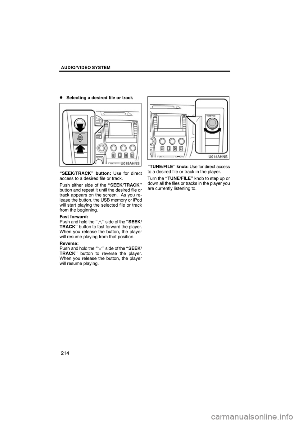 TOYOTA TUNDRA 2012 2.G Navigation Manual AUDIO/VIDEO SYSTEM
214

Selecting a desired file or track
U019AHNS
“SEEK/TRACK” button: Use for direct
access to a desired file or track.
Push either side of the 
“SEEK/TRACK”
button and repe