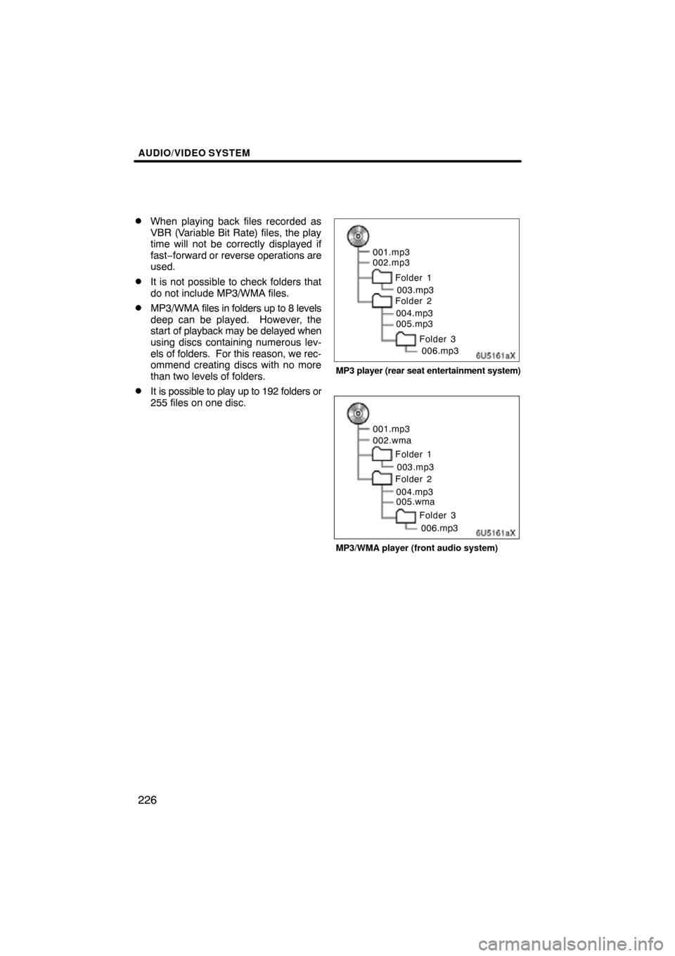 TOYOTA TUNDRA 2012 2.G Navigation Manual AUDIO/VIDEO SYSTEM
226

When playing back files recorded as
VBR (Variable Bit Rate) files, the play
time will not be correctly displayed if
fast−forward or 
reverse operations are
used.
It is not 
