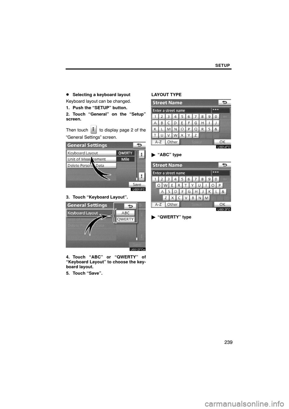 TOYOTA TUNDRA 2012 2.G Navigation Manual SETUP
239

Selecting a keyboard layout
Keyboard layout can be changed.
1. Push the “SETUP” button.
2. Touch “General” on the “Setup”
screen.
Then touch 
 to display page 2 of the
“Gener