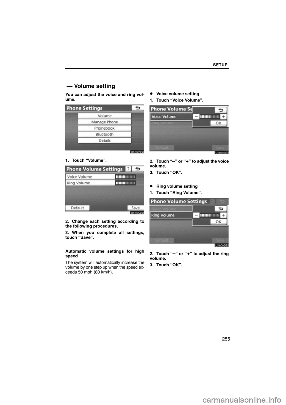 TOYOTA TUNDRA 2012 2.G Navigation Manual SETUP
255
You can adjust the voice and ring vol-
ume.
1. Touch “Volume”.
2. Change each setting according to
the following procedures.
3. When you complete all settings,
touch “Save”.
Automati