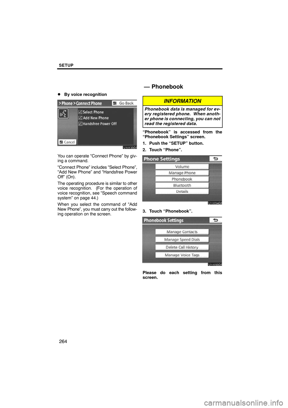 TOYOTA TUNDRA 2012 2.G Navigation Manual SETUP
264

By voice recognition
You can operate “Connect Phone” by giv-
ing a command.
“Connect 
Phone” includes “Select Phone”,
“Add New Phone” and “Handsfree Power
Off” (On).
Th