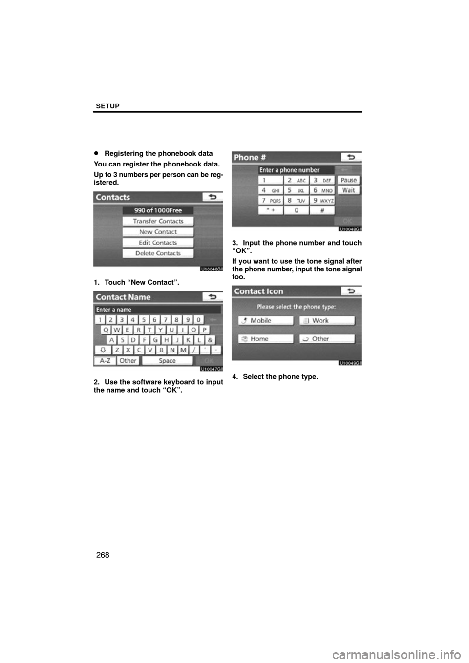 TOYOTA TUNDRA 2012 2.G Navigation Manual SETUP
268

Registering the phonebook data
You can register the phonebook data.
Up to 3 numbers per person can be reg-
istered.
1. Touch “New Contact”.
2. Use the software keyboard to input
the na