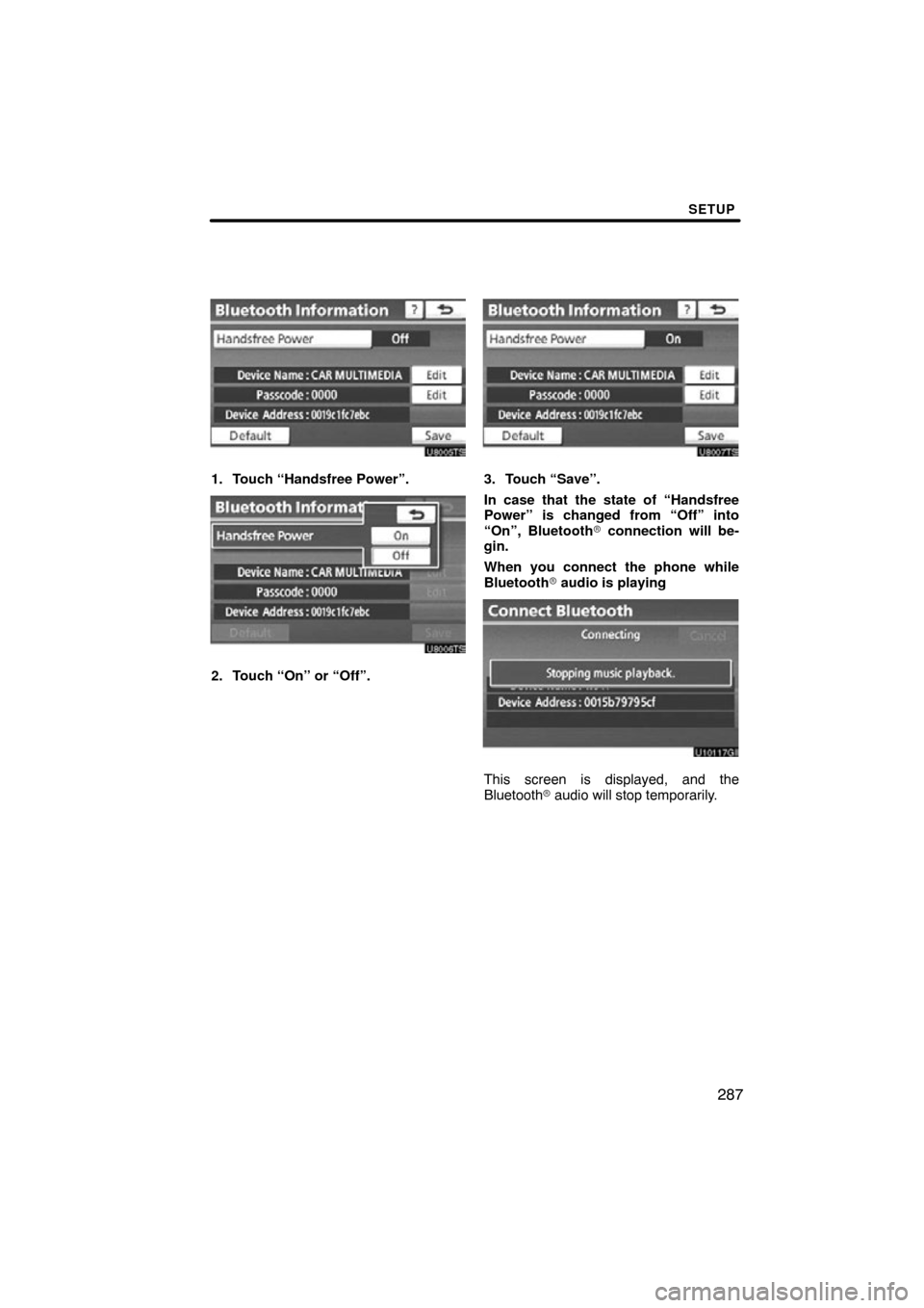 TOYOTA TUNDRA 2012 2.G Navigation Manual SETUP
287
1. Touch “Handsfree Power”.
2. Touch “On” or “Off”.
3. Touch “Save”.
In case that the state of “Handsfree
Power” is changed from “Off” into
“On”, Bluetooth conne