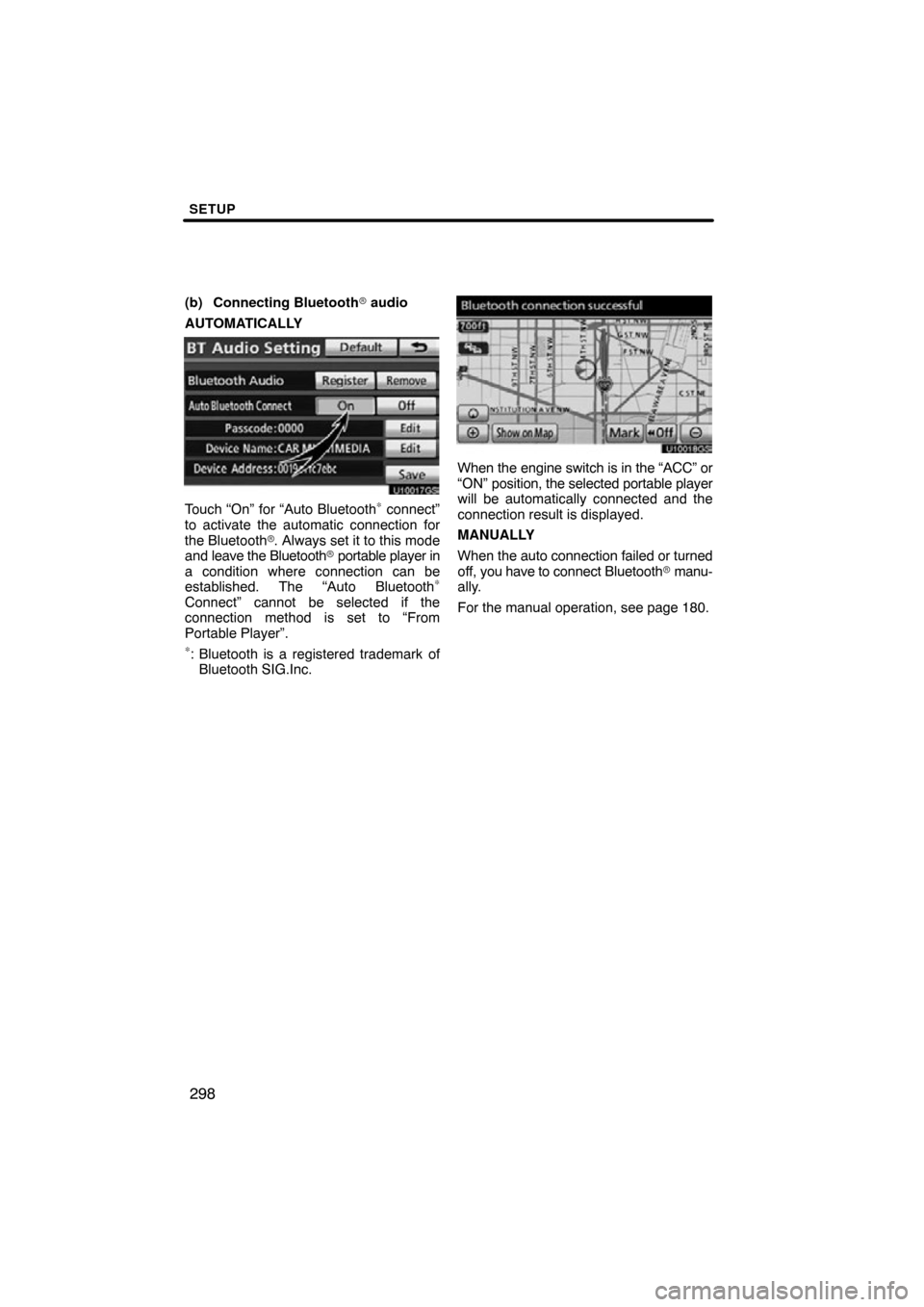 TOYOTA TUNDRA 2012 2.G Navigation Manual SETUP
298
(b) Connecting Bluetooth audio
AUTOMATICALLY
U10017GS
Touch “On” for “Auto Bluetooth∗ connect”
to activate the automatic connection for
the Bluetooth . Always set it to this mode