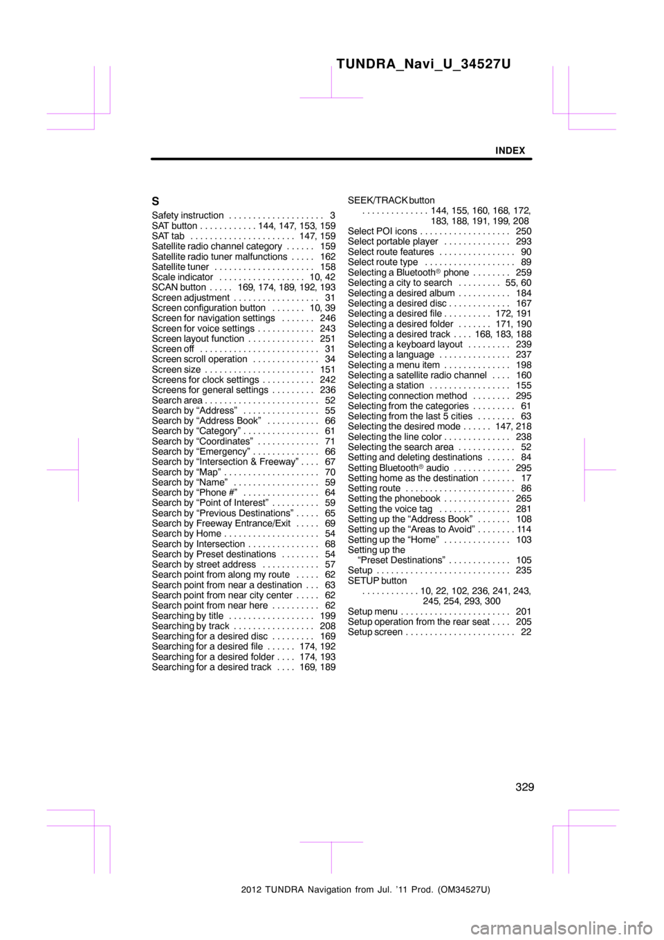 TOYOTA TUNDRA 2012 2.G Navigation Manual INDEX
329
S
Safety instruction
3
. . . . . . . . . . . . . . . . . . . . 
SAT button 144, 147, 153, 159
. . . . . . . . . . . . 
SAT tab 147, 159
. . . . . . . . . . . . . . . . . . . . . . 
Satellite