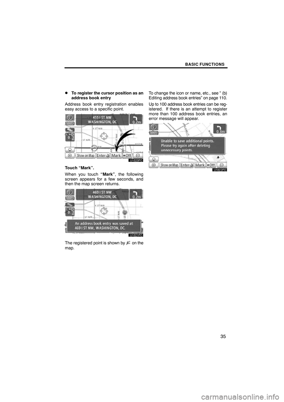 TOYOTA TUNDRA 2012 2.G Navigation Manual BASIC FUNCTIONS
35

To register the cursor position as an
address book entry
Address book entry registration enables
easy access to a specific point.
Touch “Mark”.
When you touch “Mark” , the
