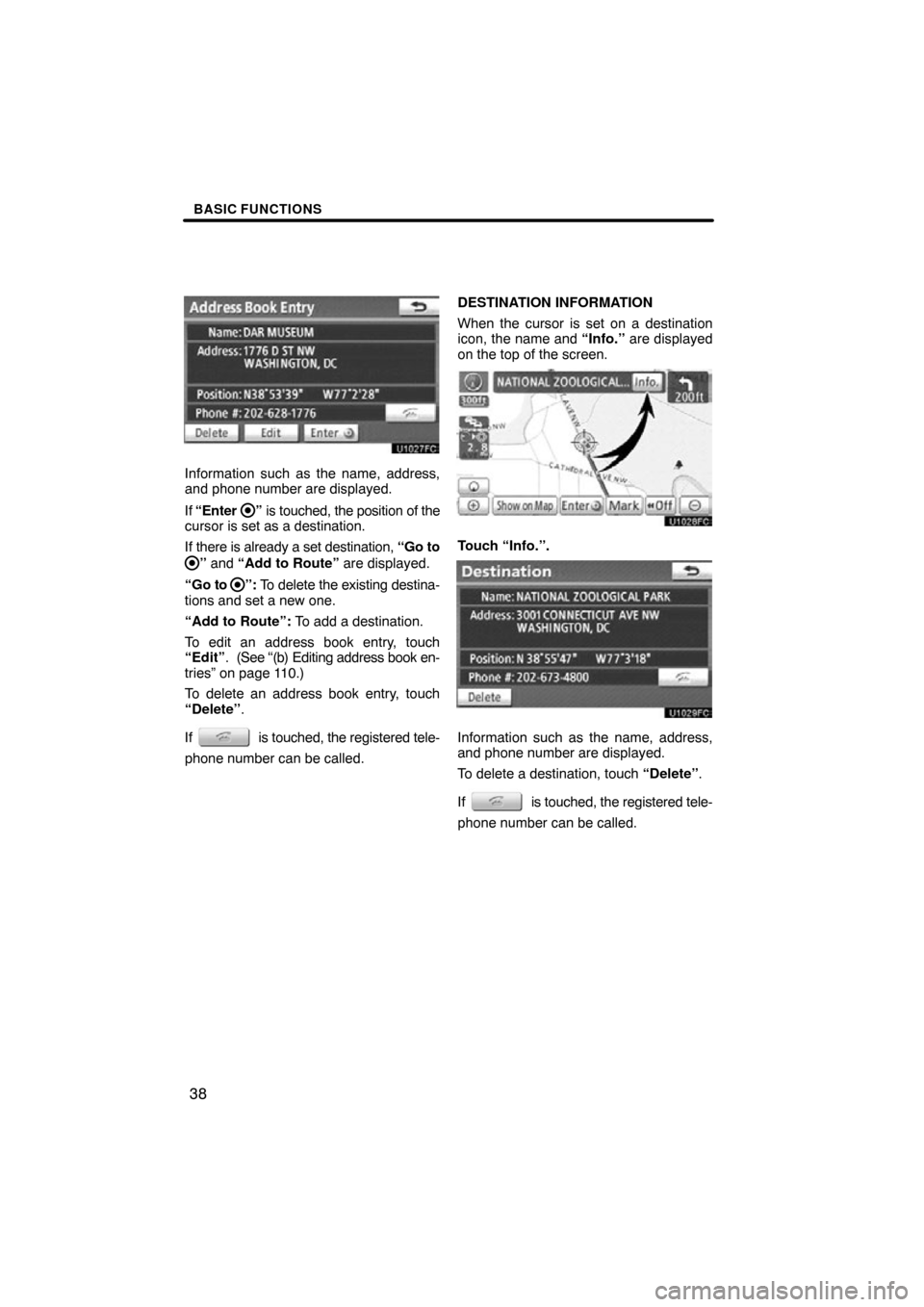 TOYOTA TUNDRA 2012 2.G Navigation Manual BASIC FUNCTIONS
38
Information such as the name, address,
and phone number are displayed.
If “Enter 
” is touched, the position of the
cursor is set as a destination.
If there is already a set des