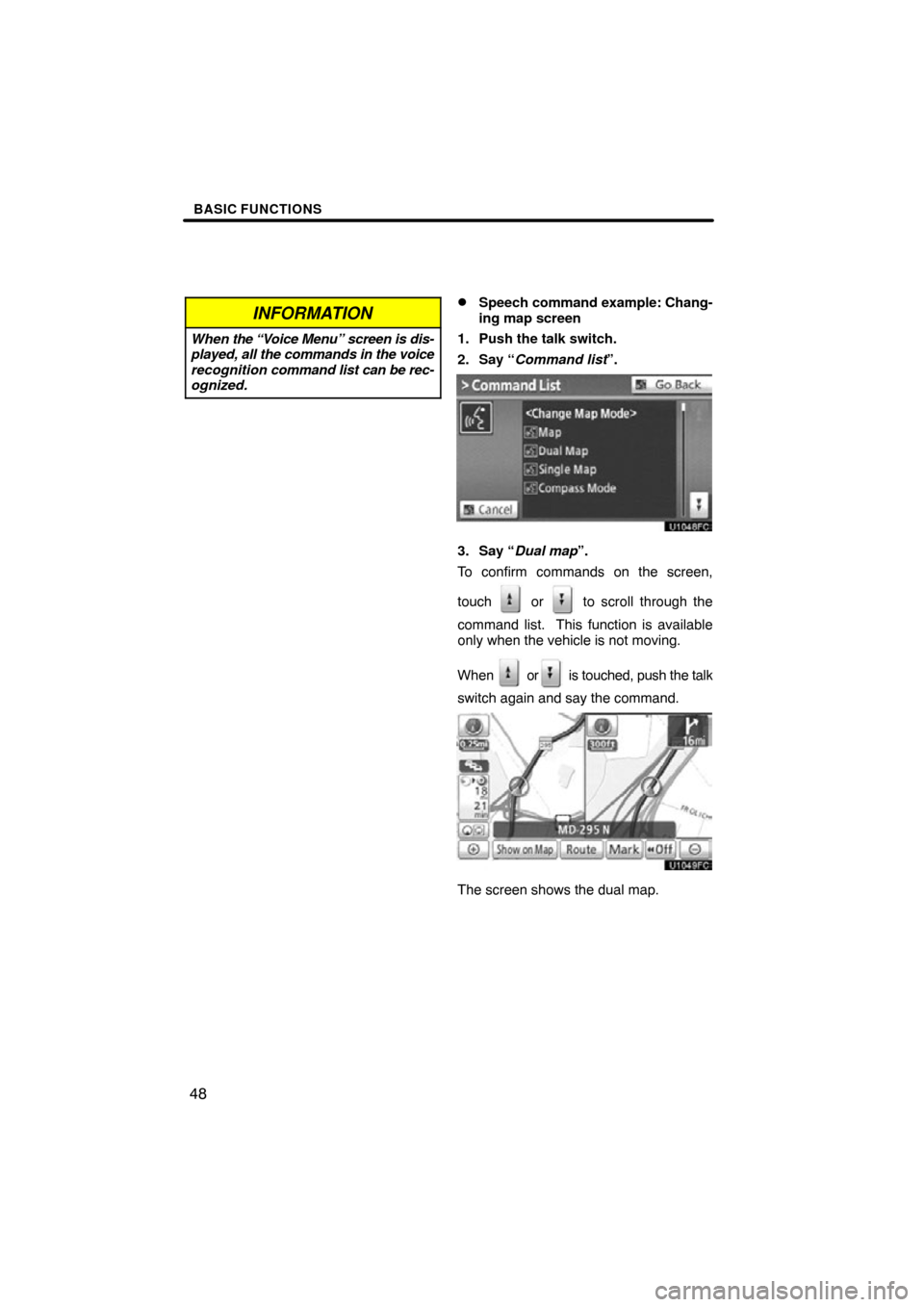 TOYOTA TUNDRA 2012 2.G Navigation Manual BASIC FUNCTIONS
48
INFORMATION
When the “Voice Menu” screen is dis-
played, all the commands  in the voice
recognition  command list can be rec-
ognized.
Speech command example: Chang-
ing map sc