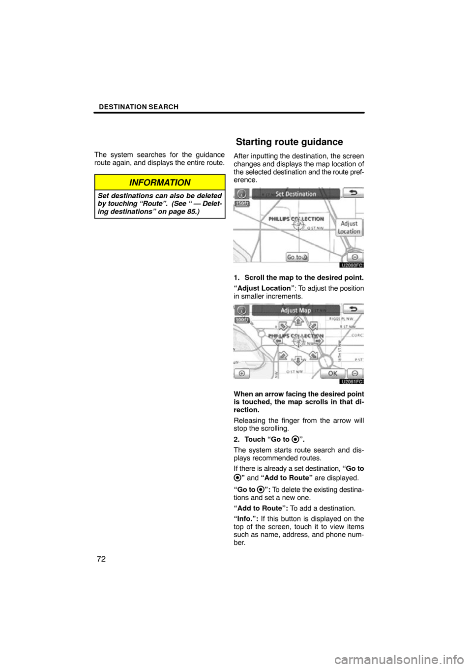 TOYOTA TUNDRA 2012 2.G Navigation Manual DESTINATION SEARCH
72
The system searches for the guidance
route again, and displays the entire route.
INFORMATION
Set destinations can also be deleted
by touching “Route”.  (See “ — Delet-
in