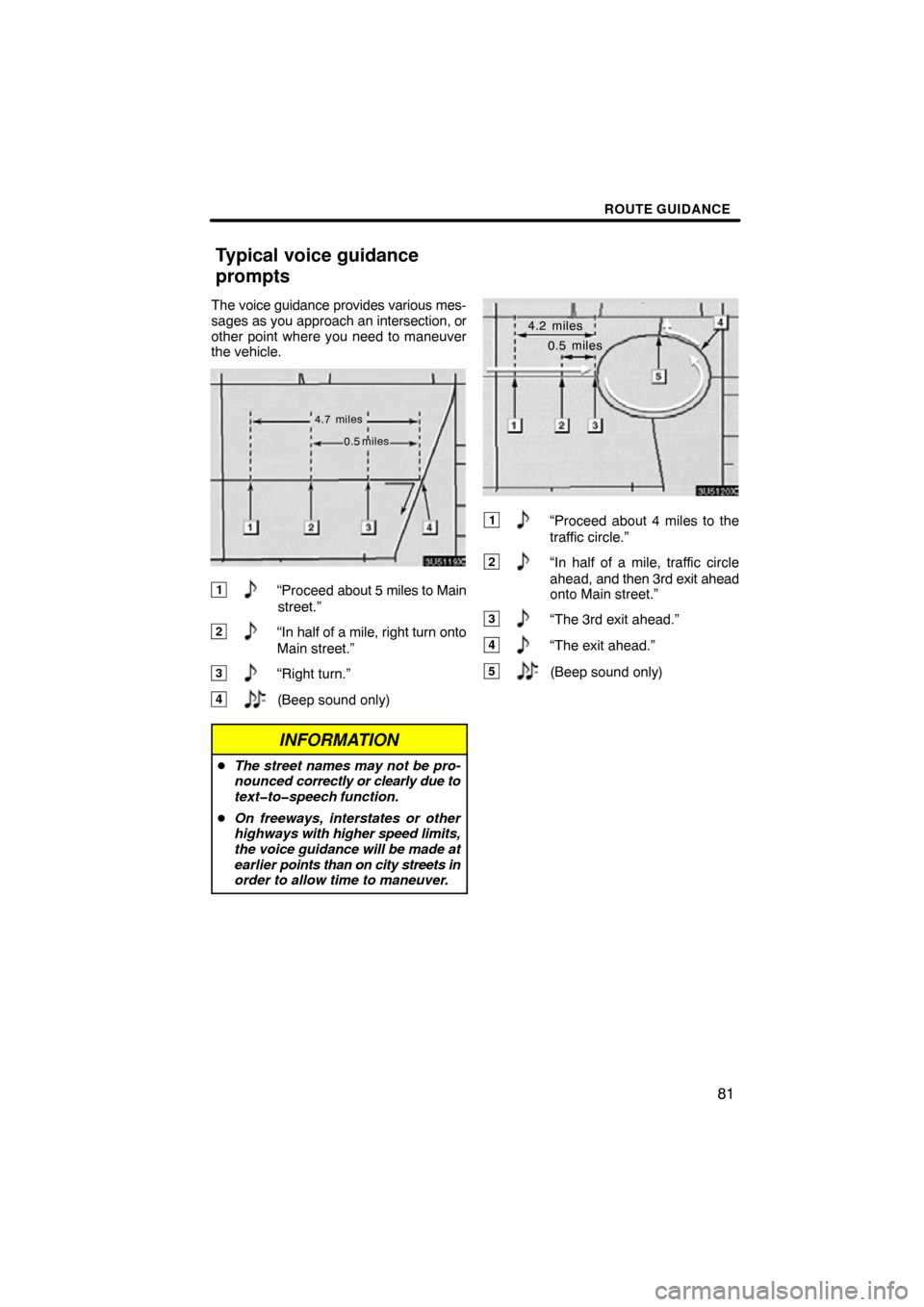 TOYOTA TUNDRA 2012 2.G Navigation Manual ROUTE GUIDANCE
81
The voice guidance provides various mes-
sages as you approach an intersection, or
other point where you need to maneuver
the vehicle.
4.7 miles
0.5
 miles
1“Proceed  about 5 miles