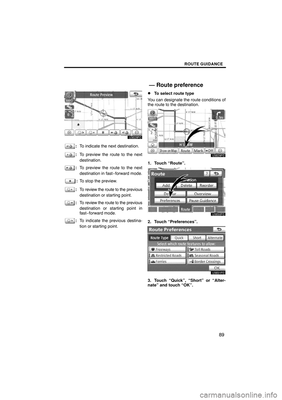 TOYOTA TUNDRA 2012 2.G Navigation Manual ROUTE GUIDANCE
89
:To indicate the next destination.
:To preview the route to the next
destination.
:To preview the route to the next
destination in fast −forward mode.
: To stop the preview.
: To r