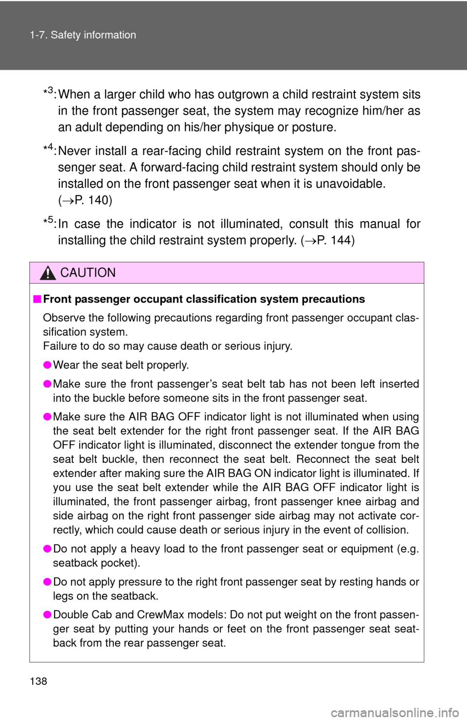 TOYOTA TUNDRA 2012 2.G Owners Manual 138 1-7. Safety information
*3: When a larger child who has outgrown a child restraint system sitsin the front passenger seat, the system may recognize him/her as
an adult depending on his/her physiqu