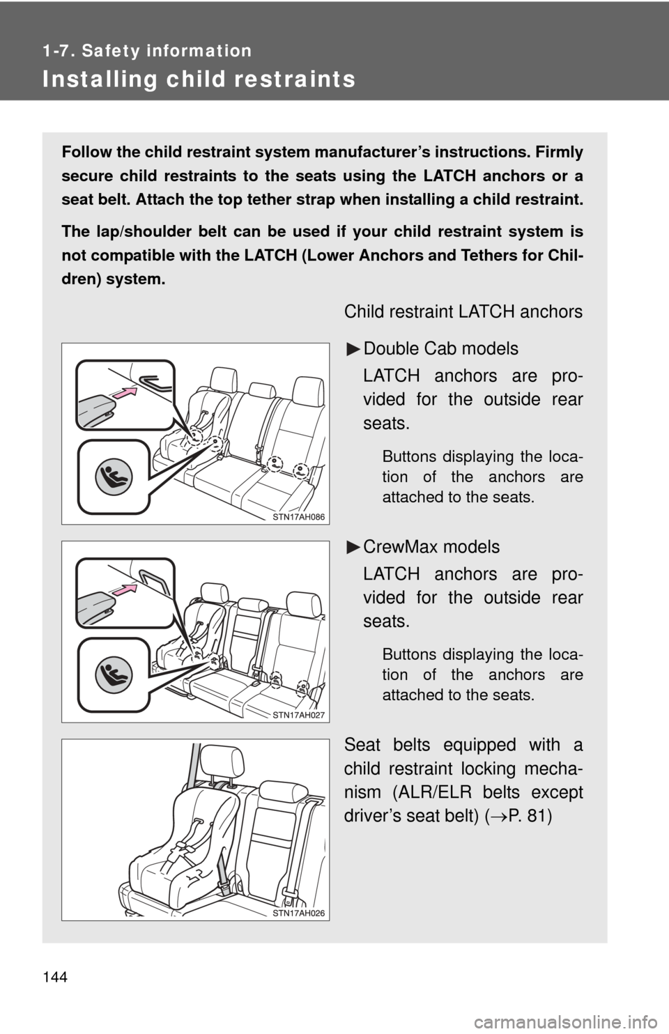 TOYOTA TUNDRA 2012 2.G Service Manual 144
1-7. Safety information
Installing child restraints
Follow the child restraint system manufacturer’s instructions. Firmly
secure child restraints to the seat s using the LATCH anchors or a
seat 