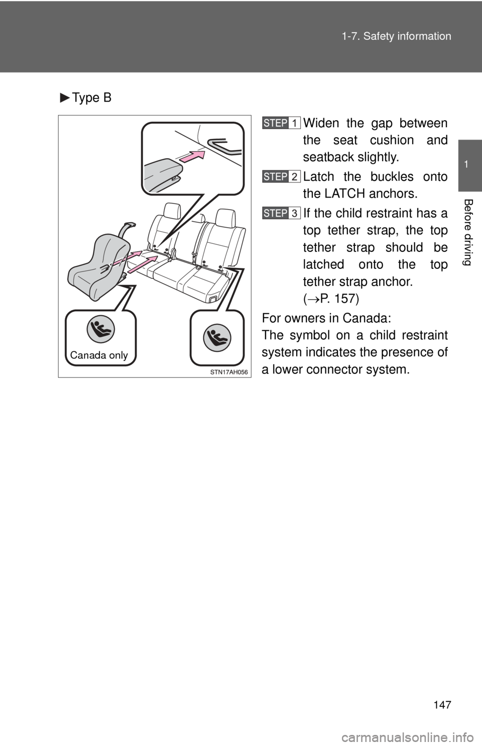 TOYOTA TUNDRA 2012 2.G Owners Manual 147
1-7. Safety information
1
Before driving
Type B
Widen the gap between
the seat cushion and
seatback slightly.
Latch the buckles onto
the LATCH anchors.
If the child restraint has a
top tether stra