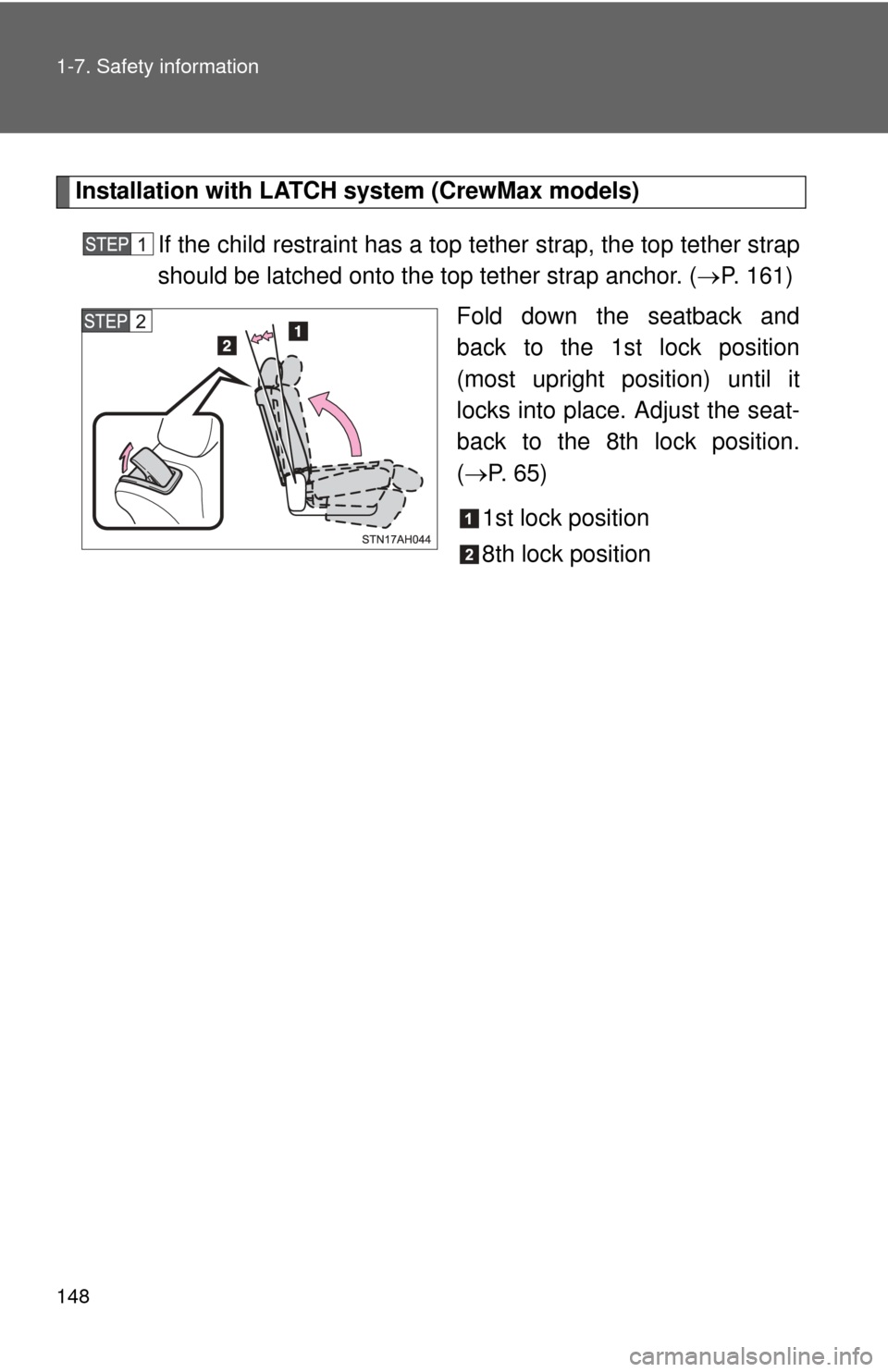 TOYOTA TUNDRA 2012 2.G Owners Manual 148 1-7. Safety information
Installation with LATCH system (CrewMax models)If the child restraint has a top te ther strap, the top tether strap
should be latched onto the top tether strap anchor. ( 