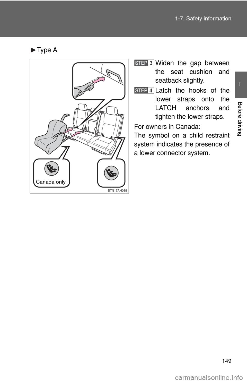 TOYOTA TUNDRA 2012 2.G Owners Manual 149
1-7. Safety information
1
Before driving
Type A
Widen the gap between
the seat cushion and
seatback slightly.
Latch the hooks of the
lower straps onto the
LATCH anchors and
tighten the lower strap