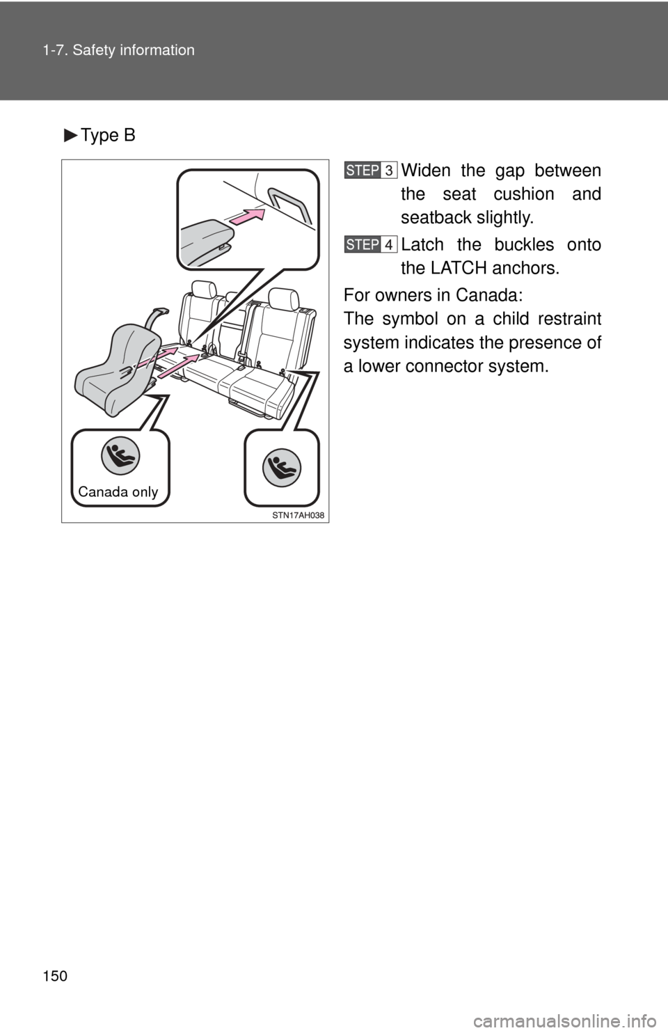 TOYOTA TUNDRA 2012 2.G Owners Manual 150 1-7. Safety information
Type BWiden the gap between
the seat cushion and
seatback slightly.
Latch the buckles onto
the LATCH anchors.
For owners in Canada:
The symbol on a child restraint
system i