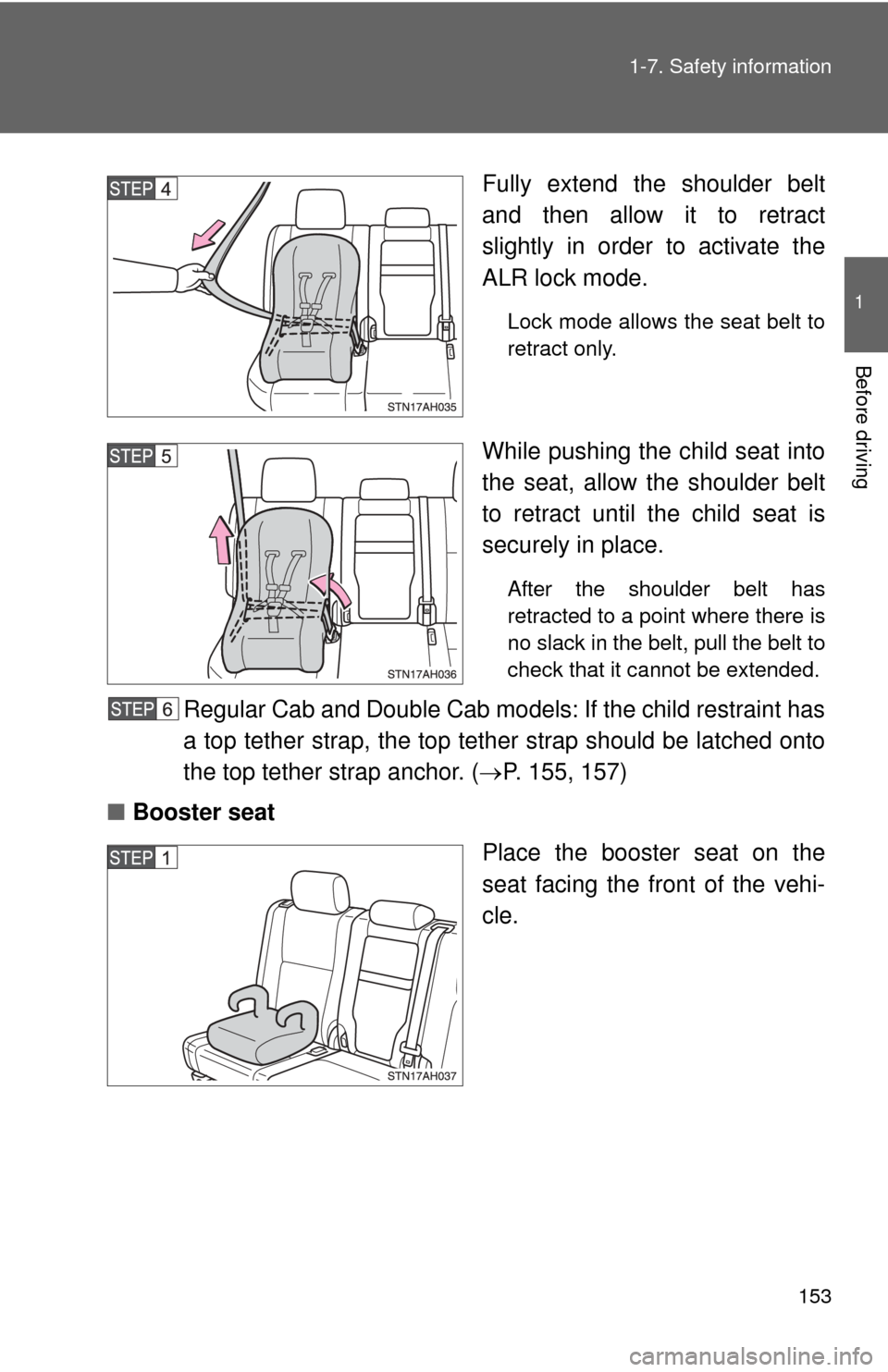 TOYOTA TUNDRA 2012 2.G Service Manual 153
1-7. Safety information
1
Before driving
Fully extend the shoulder belt
and then allow it to retract
slightly in order to activate the
ALR lock mode.
Lock mode allows the seat belt to
retract only