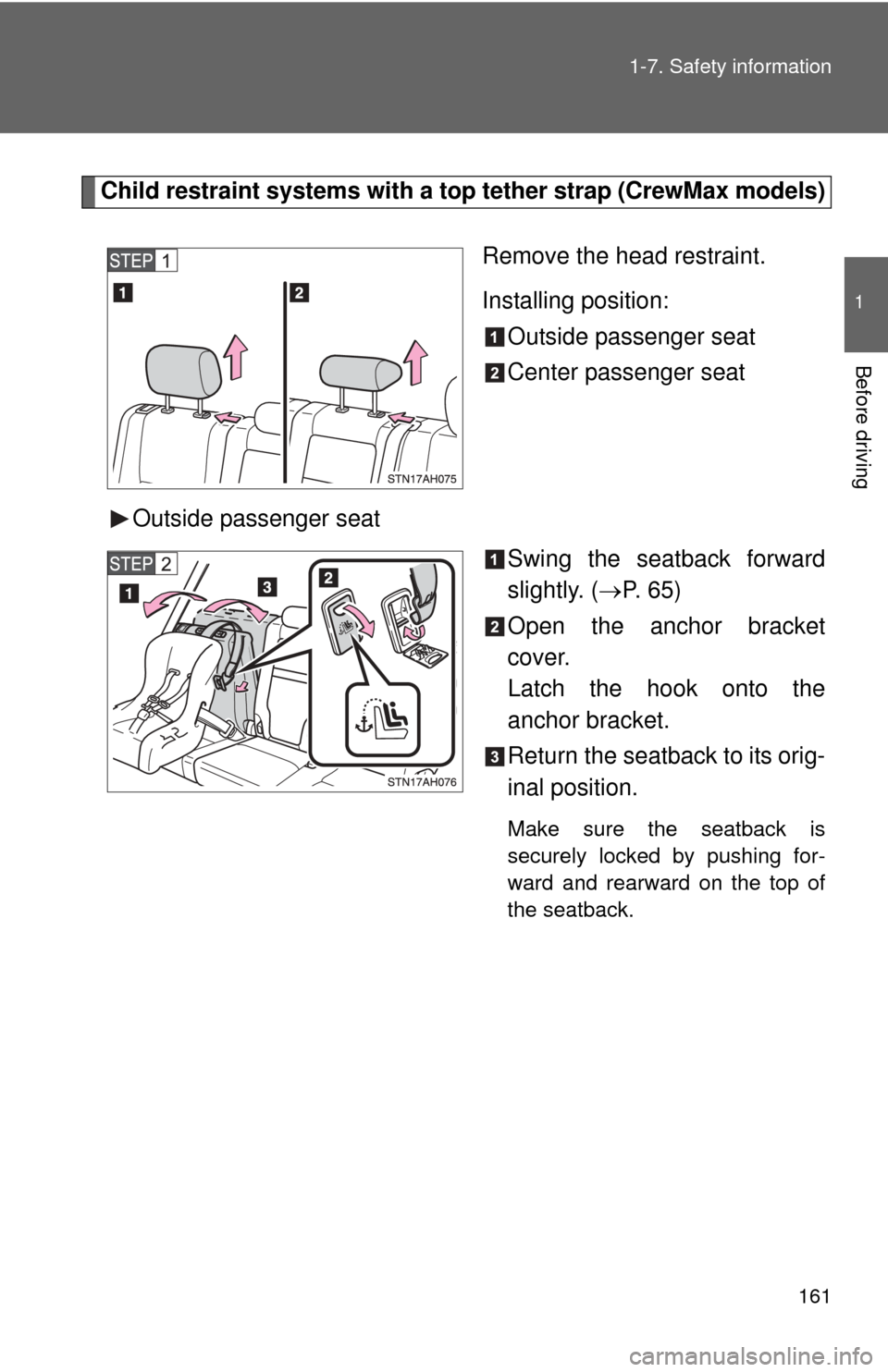TOYOTA TUNDRA 2012 2.G Owners Manual 161
1-7. Safety information
1
Before driving
Child restraint systems with a top tether strap (CrewMax models)
Remove the head restraint.
Installing position:Outside passenger seat
Center passenger sea