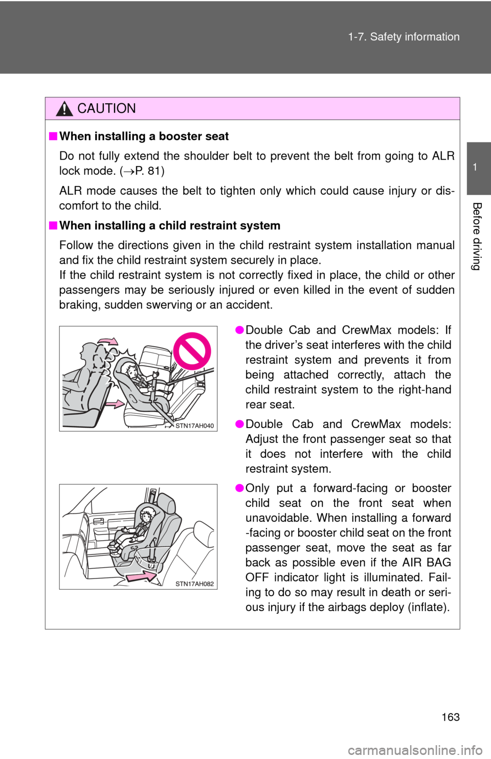 TOYOTA TUNDRA 2012 2.G Service Manual 163
1-7. Safety information
1
Before driving
CAUTION
■
When installing a booster seat 
Do not fully extend the shoulder belt to prevent the belt from going to ALR
lock mode. ( P. 81)
ALR mode cau
