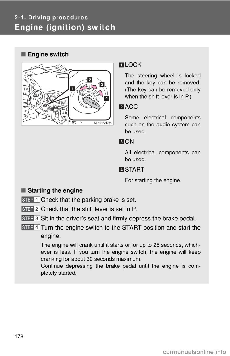 TOYOTA TUNDRA 2012 2.G Owners Manual 178
2-1. Driving procedures
Engine (ignition) switch
■Engine switch
LOCK
The steering wheel is locked
and the key can be removed.
(The key can be removed only
when the shift lever is in P.)
ACC
Some