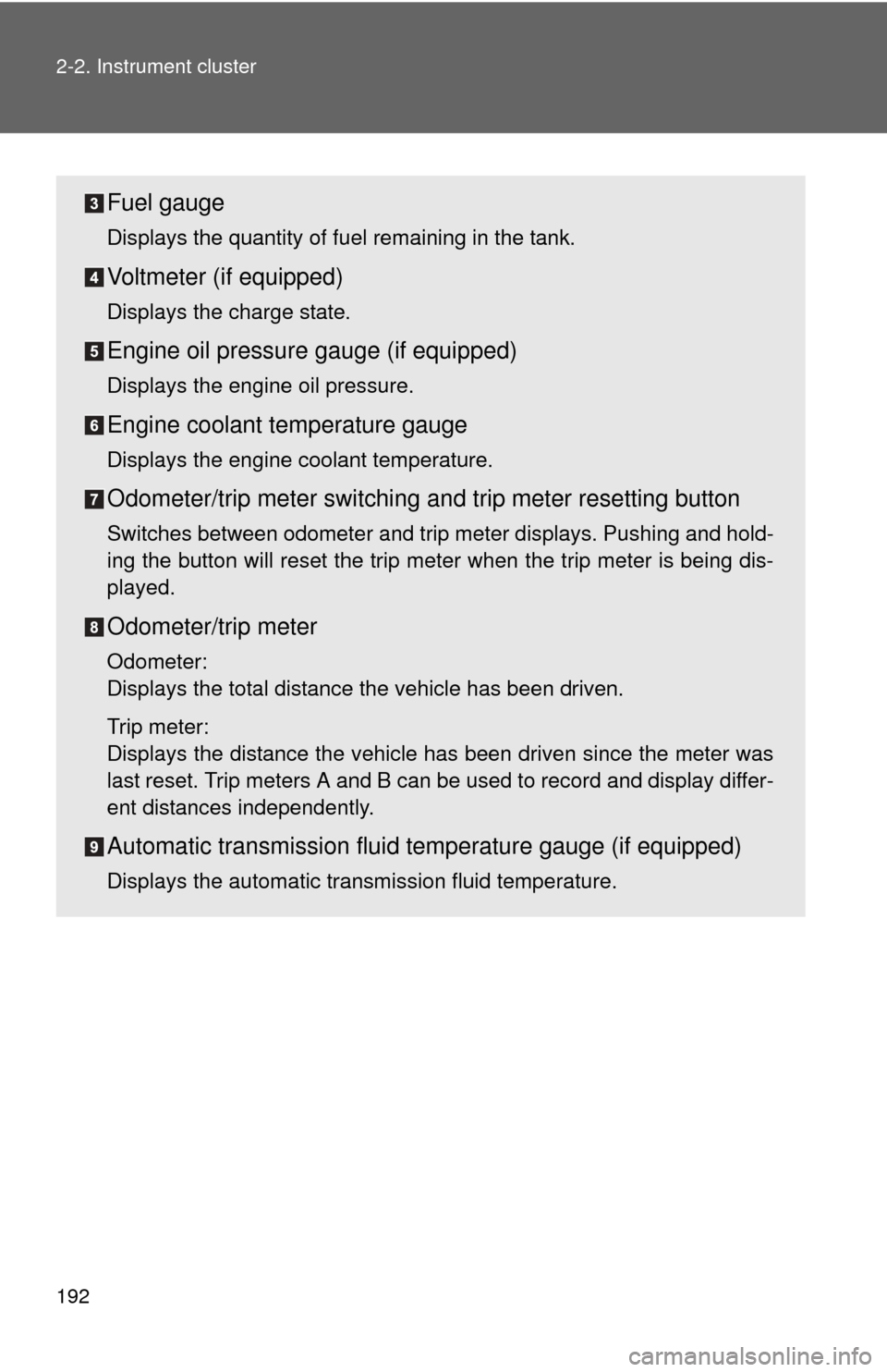 TOYOTA TUNDRA 2012 2.G Owners Manual 192 2-2. Instrument cluster
Fuel gauge
Displays the quantity of fuel remaining in the tank.
Voltmeter (if equipped)
Displays the charge state.
Engine oil pressure gauge (if equipped)
Displays the engi