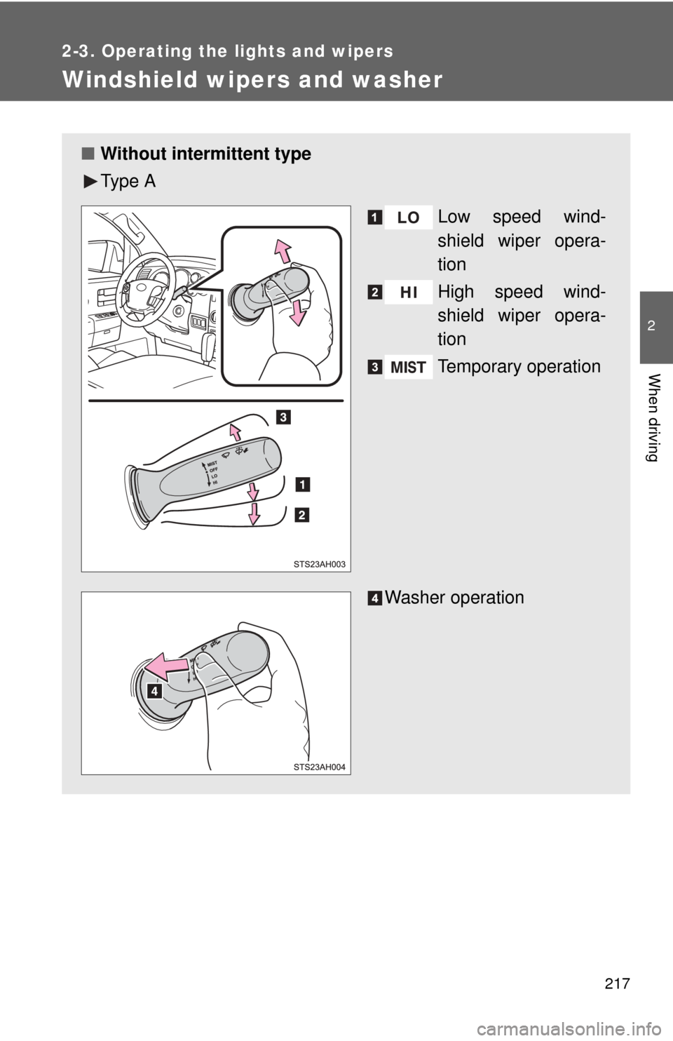 TOYOTA TUNDRA 2012 2.G Owners Manual 217
2-3. Operating the lights and wipers
2
When driving
Windshield wipers and washer
■Without intermittent type
Ty p e  A
Low speed wind-
shield wiper opera-
tion
High speed wind-
shield wiper opera
