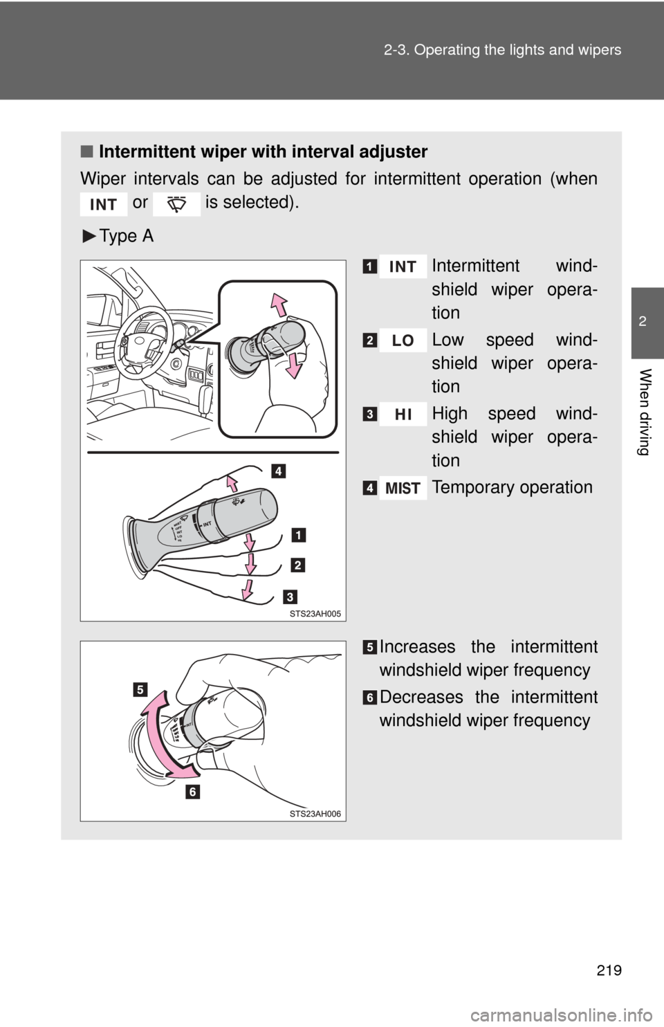 TOYOTA TUNDRA 2012 2.G Owners Manual 219
2-3. Operating the lights and wipers
2
When driving
■
Intermittent wiper with interval adjuster
Wiper intervals can be adjusted for intermittent operation (when  or   is selected).
Ty p e  A Int