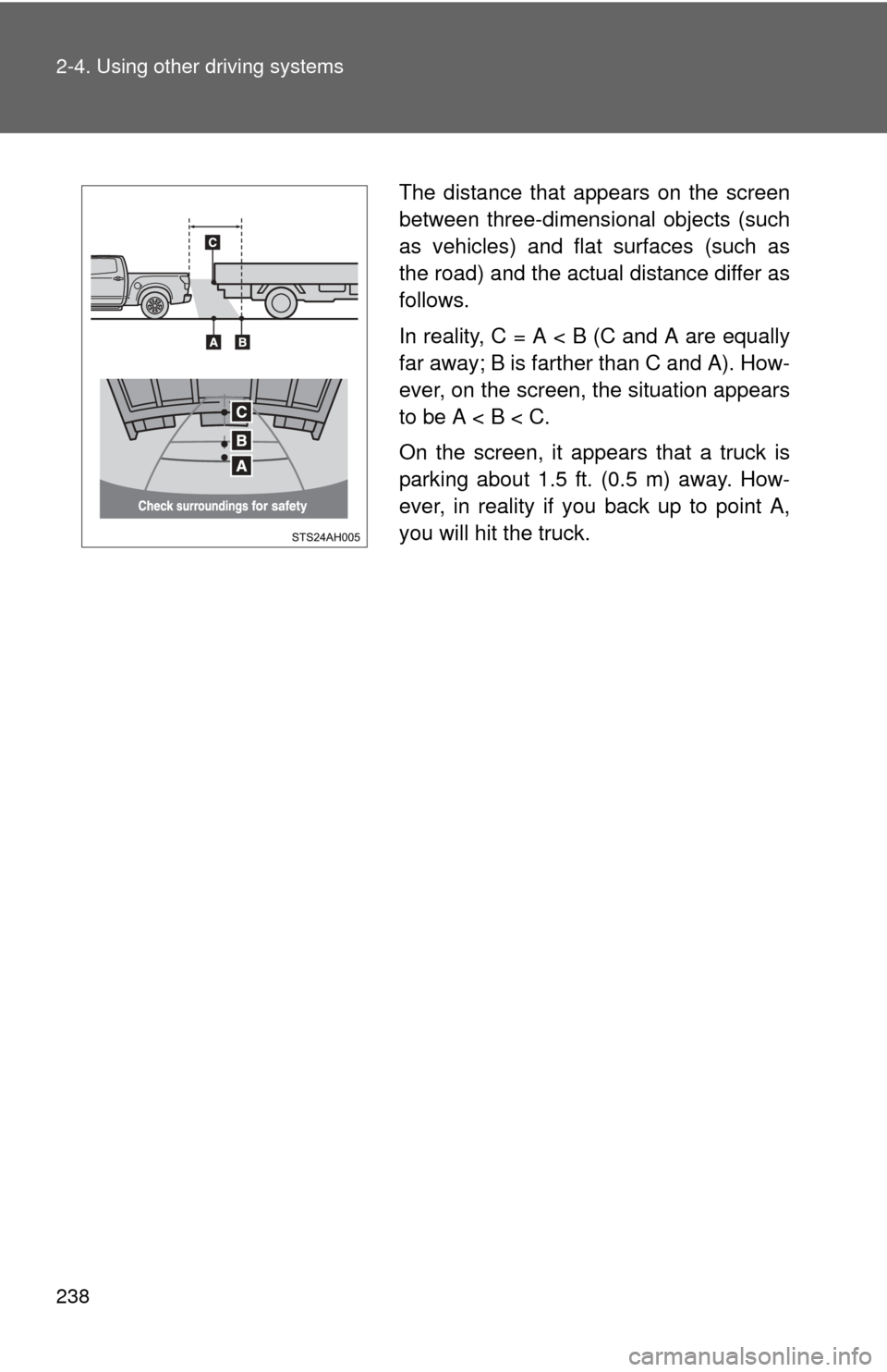 TOYOTA TUNDRA 2012 2.G Owners Manual 238 2-4. Using other driving systems
The distance that appears on the screen
between three-dimensional objects (such
as vehicles) and flat surfaces (such as
the road) and the actual distance differ as TOYOTA TUNDRA 2012 2.G Owners Manual 238 2-4. Using other driving systems
The distance that appears on the screen
between three-dimensional objects (such
as vehicles) and flat surfaces (such as
the road) and the actual distance differ as