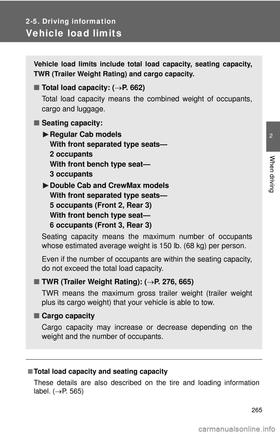 TOYOTA TUNDRA 2012 2.G Owners Manual 265
2-5. Driving information
2
When driving
Vehicle load limits
■Total load capacity and seating capacity
These details are also described on the tire and loading information
label. (P. 565)
Vehi TOYOTA TUNDRA 2012 2.G Owners Manual 265
2-5. Driving information
2
When driving
Vehicle load limits
■Total load capacity and seating capacity
These details are also described on the tire and loading information
label. (P. 565)
Vehi