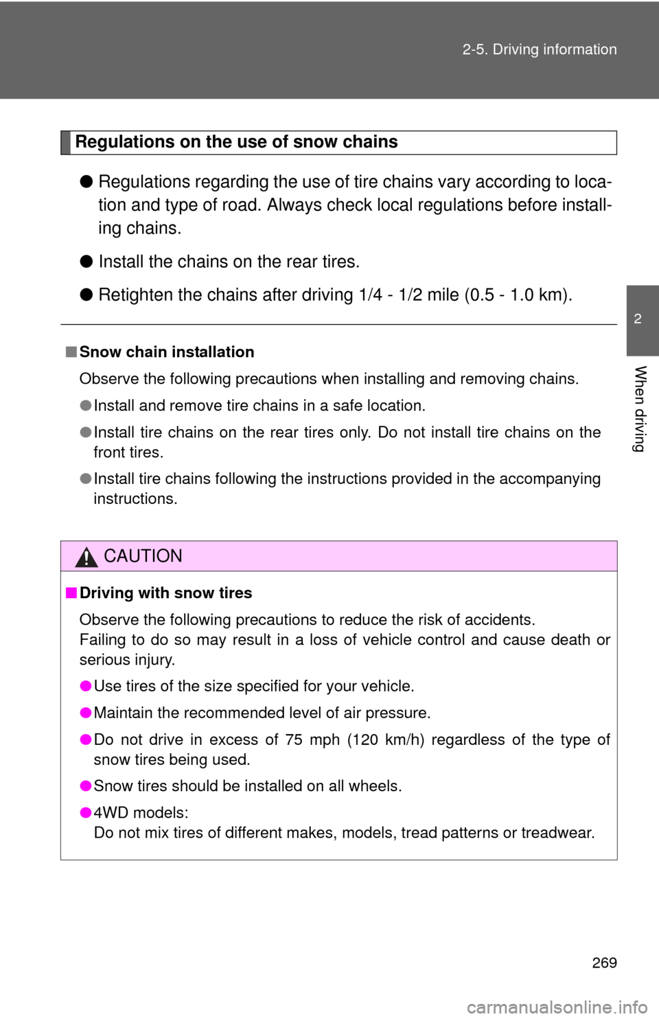 TOYOTA TUNDRA 2012 2.G Owners Manual 269
2-5. Driving information
2
When driving
Regulations on the use of snow chains
● Regulations regarding the use of tire  chains vary according to loca-
tion and type of road.  Always check local r