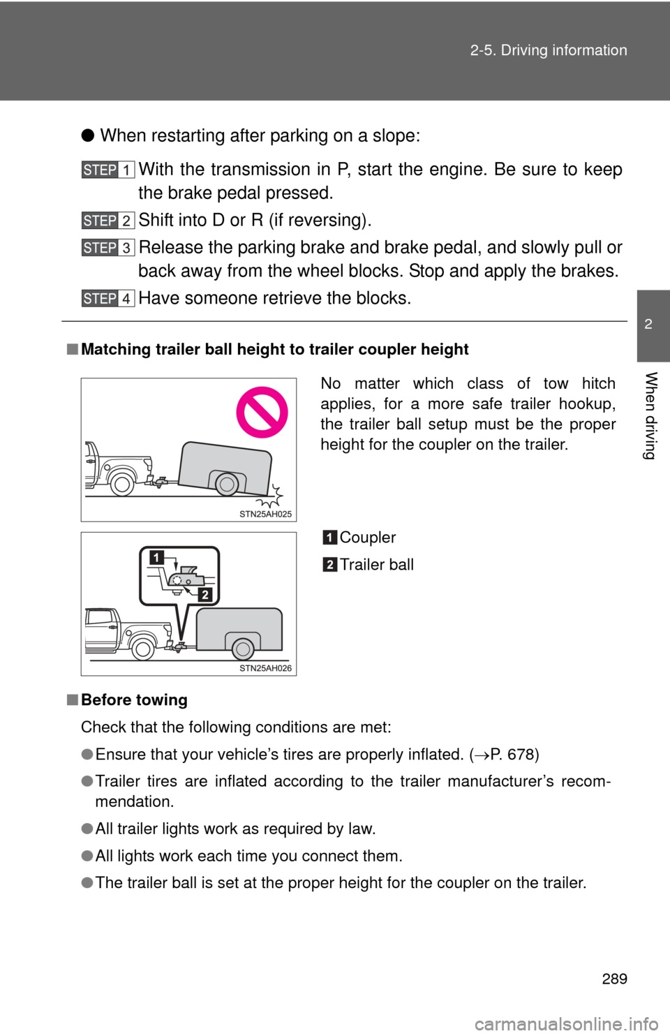 TOYOTA TUNDRA 2012 2.G Owners Manual 289
2-5. Driving information
2
When driving
●
When restarting after parking on a slope:
With the transmission in P, start the engine. Be sure to keep
the brake pedal pressed.
Shift into D or R (if r TOYOTA TUNDRA 2012 2.G Owners Manual 289
2-5. Driving information
2
When driving
●
When restarting after parking on a slope:
With the transmission in P, start the engine. Be sure to keep
the brake pedal pressed.
Shift into D or R (if r