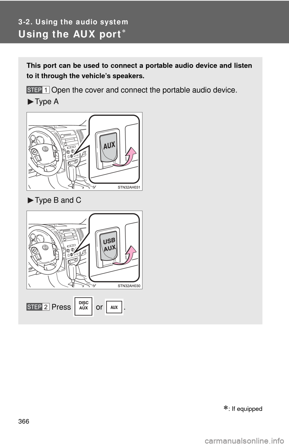 TOYOTA TUNDRA 2012 2.G Owners Manual 366
3-2. Using the audio system
Using the AUX port
: If equipped
This port can be used to connect a portable audio device and listen
to it through the vehicle’s speakers.
Open the cover and co
