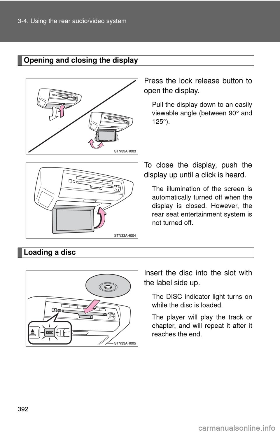 TOYOTA TUNDRA 2012 2.G Owners Manual 392 3-4. Using the rear audio/video system
Opening and closing the displayPress the lock release button to
open the display.
Pull the display down to an easily
viewable angle (between 90 and
125