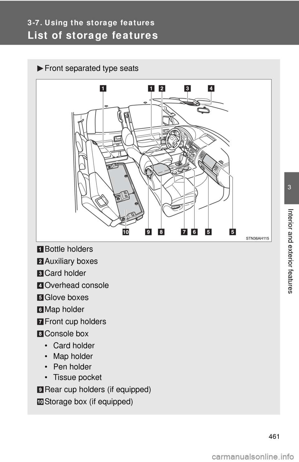 TOYOTA TUNDRA 2012 2.G Owners Manual 461
3
Interior and exterior features
3-7. Using the storage features
List of storage features
Front separated type seats
Bottle holders
Auxiliary boxes
Card holder
Overhead console
Glove boxes
Map hol