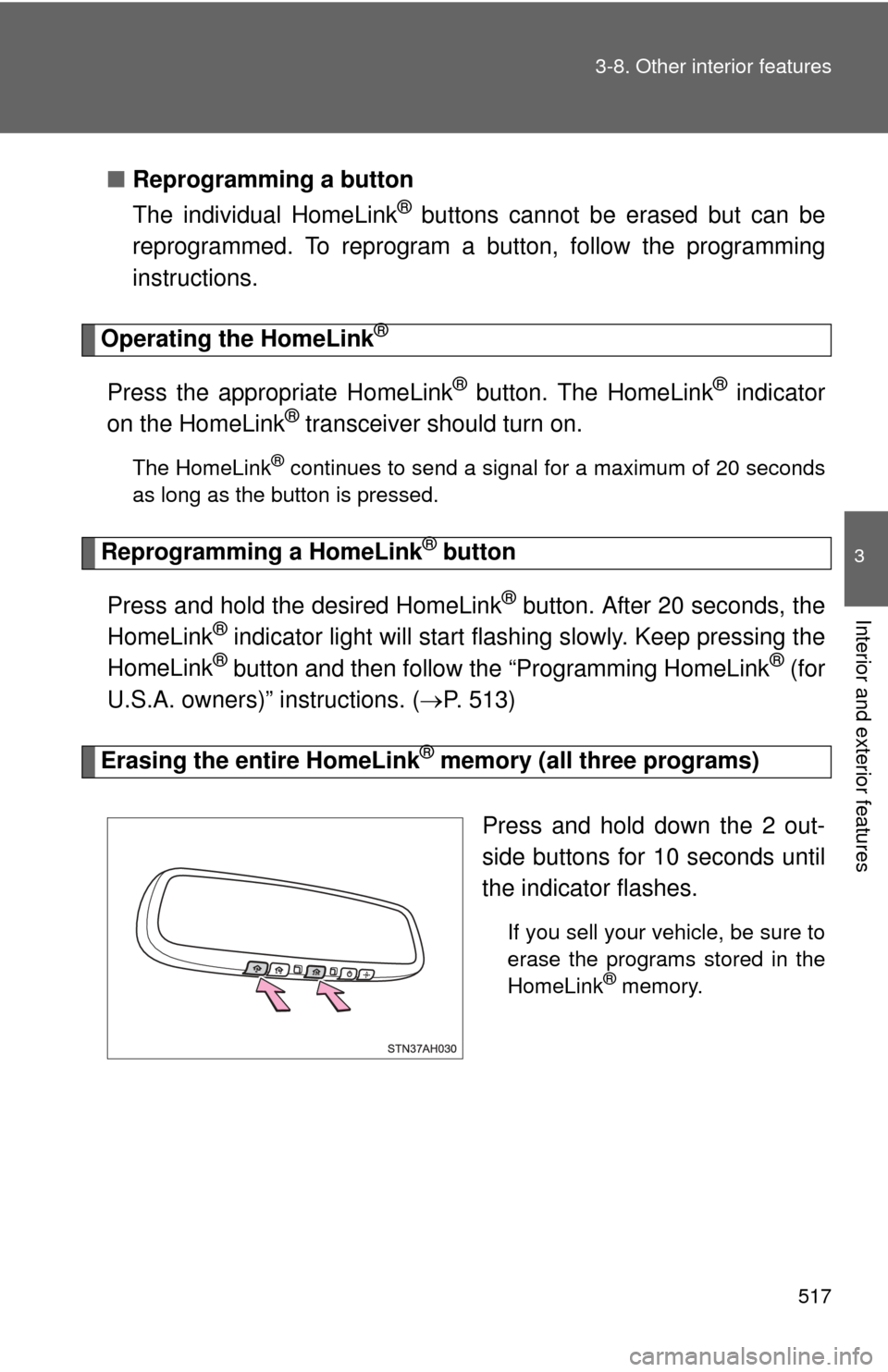 TOYOTA TUNDRA 2012 2.G Owners Manual 517
3-8. Other interior features
3
Interior and exterior features
■
Reprogramming a button
The individual HomeLink
® buttons cannot be  erased but can be
reprogrammed. To reprogram a button, follow