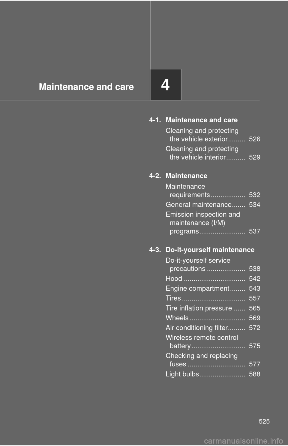 TOYOTA TUNDRA 2012 2.G Owners Manual Maintenance and care4
525
4-1. Maintenance and careCleaning and protecting the vehicle exterior .........  526
Cleaning and protecting  the vehicle interior ..........  529
4-2. Maintenance Maintenanc