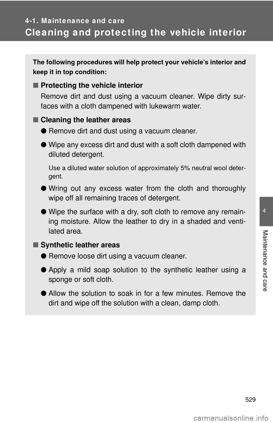 TOYOTA TUNDRA 2012 2.G Owners Manual 529
4-1. Maintenance and care
4
Maintenance and care
Cleaning and protecting the vehicle interior
The following procedures will help protect your vehicle’s interior and
keep it in top condition:
■