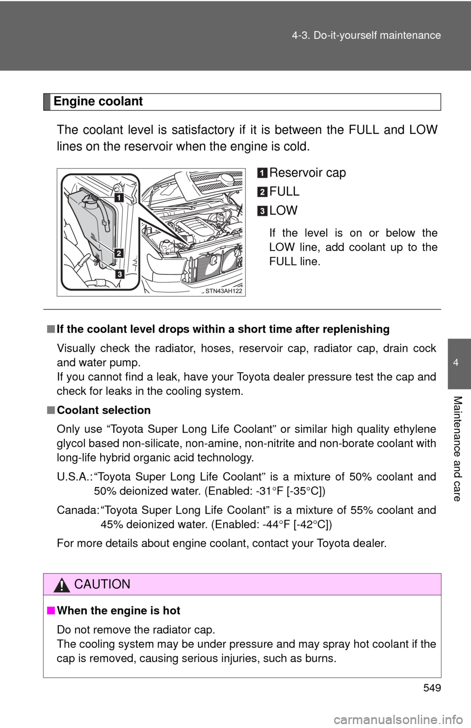 TOYOTA TUNDRA 2012 2.G Owners Manual 549
4-3. Do-it-yourself maintenance
4
Maintenance and care
Engine coolant
The coolant level is satisfactory if  it is between the FULL and LOW
lines on the reservoir when the engine is cold.
Reservoir