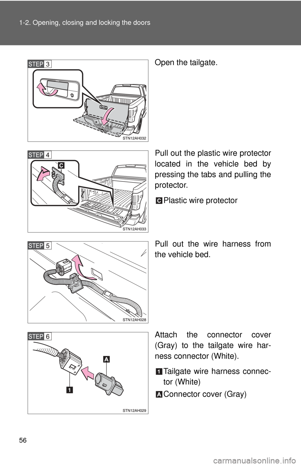 TOYOTA TUNDRA 2012 2.G Workshop Manual 56 1-2. Opening, closing and locking the doors
Open the tailgate.
Pull out the plastic wire protector
located in the vehicle bed by
pressing the tabs and pulling the
protector.Plastic wire protector
P
