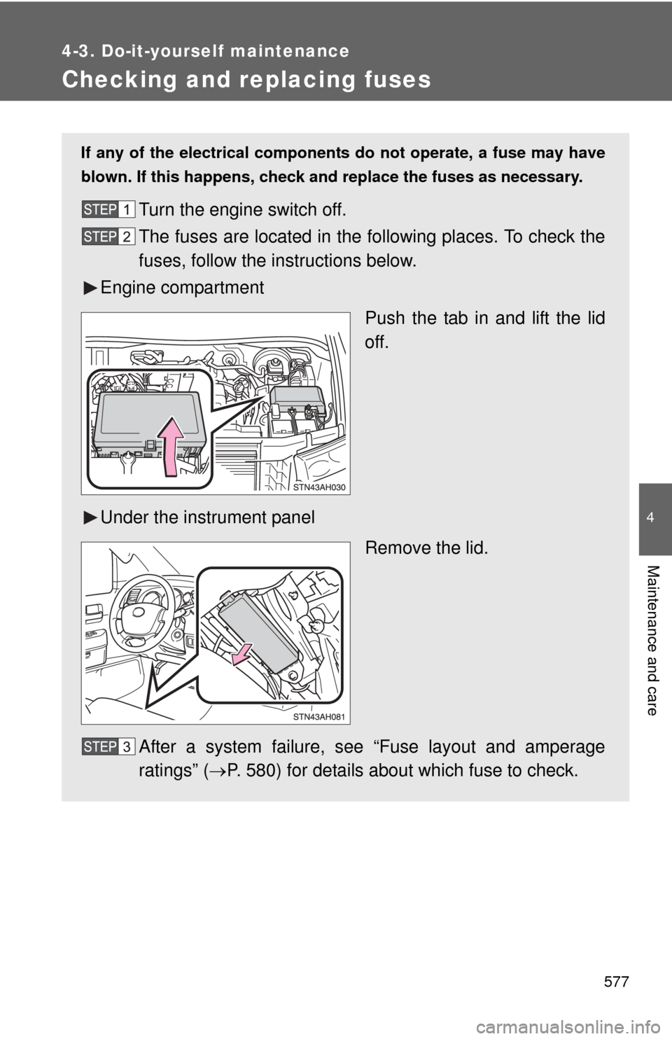 TOYOTA TUNDRA 2012 2.G Owners Manual 577
4-3. Do-it-yourself maintenance
4
Maintenance and care
Checking and replacing fuses
If any of the electrical components do not operate, a fuse may have
blown. If this happens, check and replace th