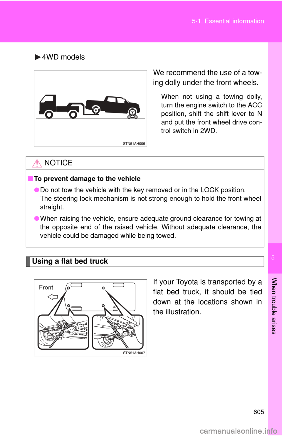 TOYOTA TUNDRA 2012 2.G Owners Manual 5
When trouble arises
605
5-1. Essential information
4WD models
We recommend the use of a tow-
ing dolly under the front wheels.
When not using a towing dolly,
turn the engine switch to the ACC
positi