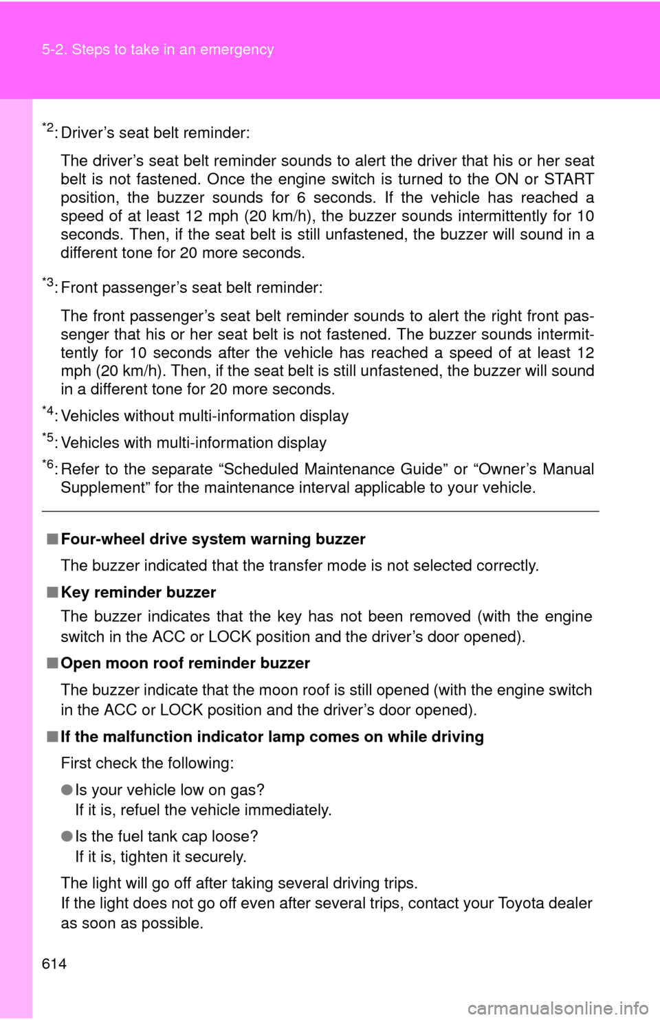 TOYOTA TUNDRA 2012 2.G Owners Manual 614 5-2. Steps to take in an emergency
*2: Driver’s seat belt reminder:The driver’s seat belt reminder sounds to  alert the driver that his or her seat
belt is not fastened. Once the engine switch
