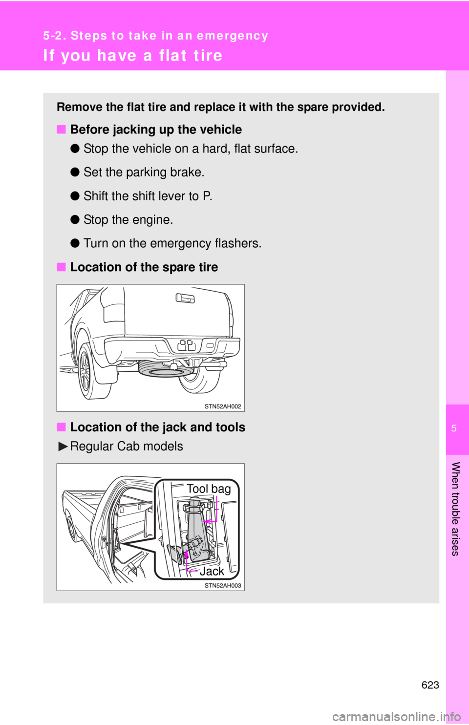 TOYOTA TUNDRA 2012 2.G Owners Manual 5
When trouble arises
623
5-2. Steps to take in an emergency
If you have a flat tire
Remove the flat tire and replace it with the spare provided.
■Before jacking up the vehicle
●Stop the vehicle o