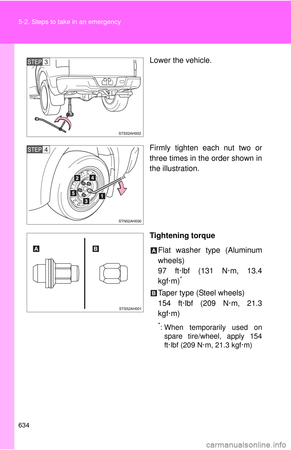TOYOTA TUNDRA 2012 2.G Owners Manual 634 5-2. Steps to take in an emergency
Lower the vehicle.
Firmly tighten each nut two or
three times in the order shown in
the illustration.
Tightening torqueFlat washer type (Aluminum
wheels)
97 ft·