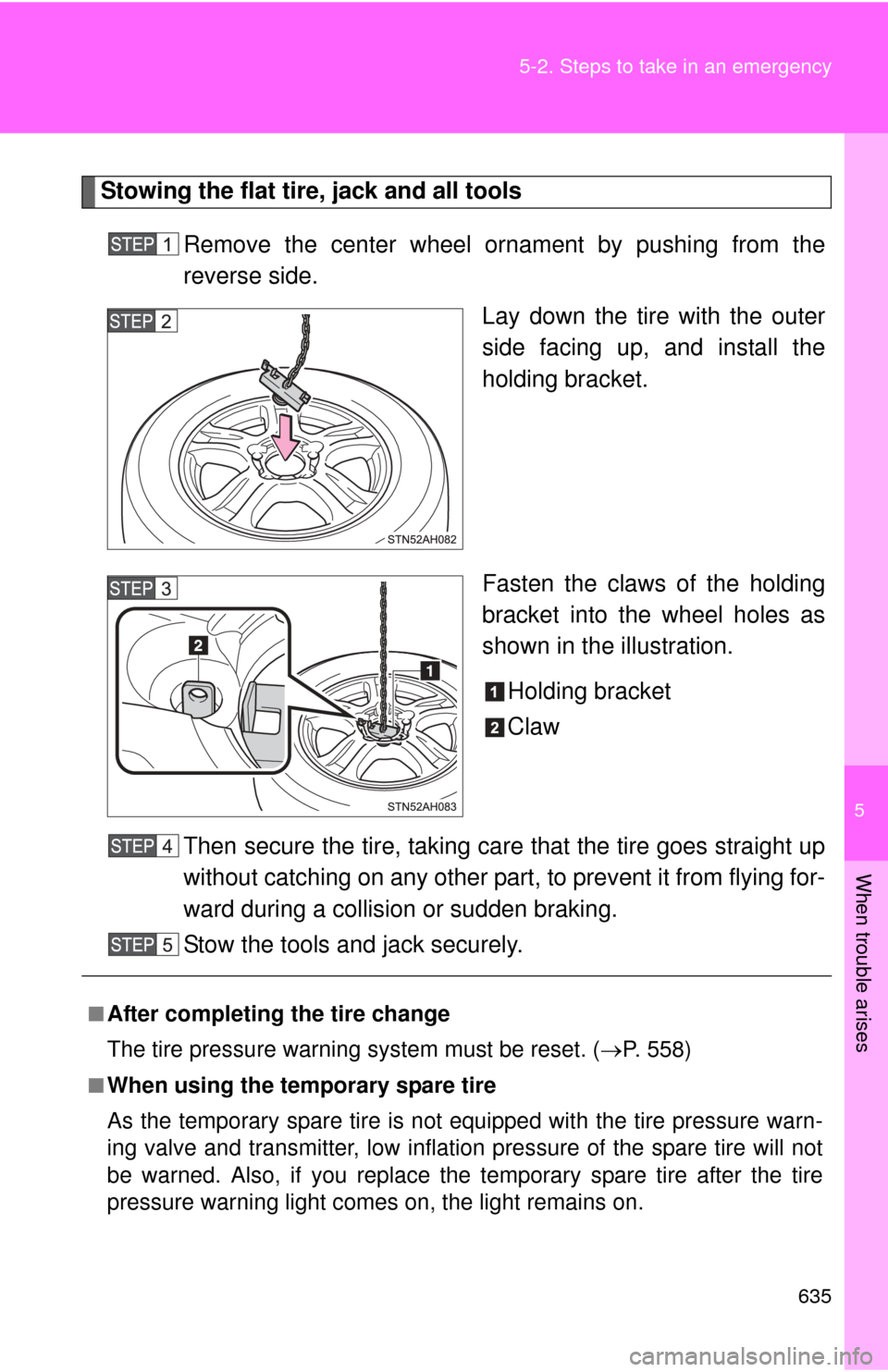 TOYOTA TUNDRA 2012 2.G Owners Manual 5
When trouble arises
635
5-2. Steps to take in an emergency
Stowing the flat tire, jack and all tools
Remove the center wheel ornament by pushing from the
reverse side. Lay down the tire with the out