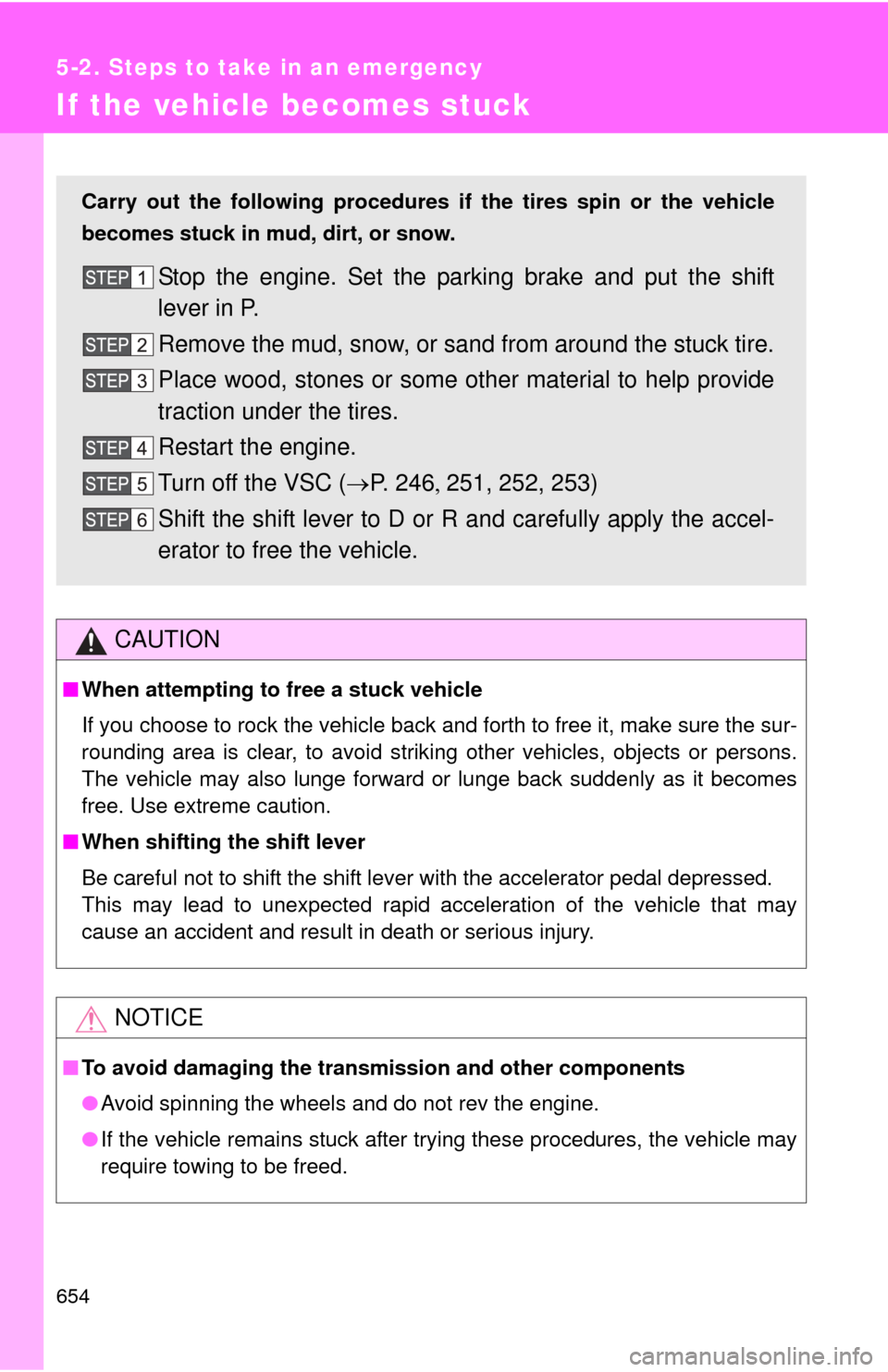 TOYOTA TUNDRA 2012 2.G Owners Manual 654
5-2. Steps to take in an emergency
If the vehicle becomes stuck
CAUTION
■When attempting to free a stuck vehicle
If you choose to rock the vehicle back and forth to free it, make sure the sur-
r