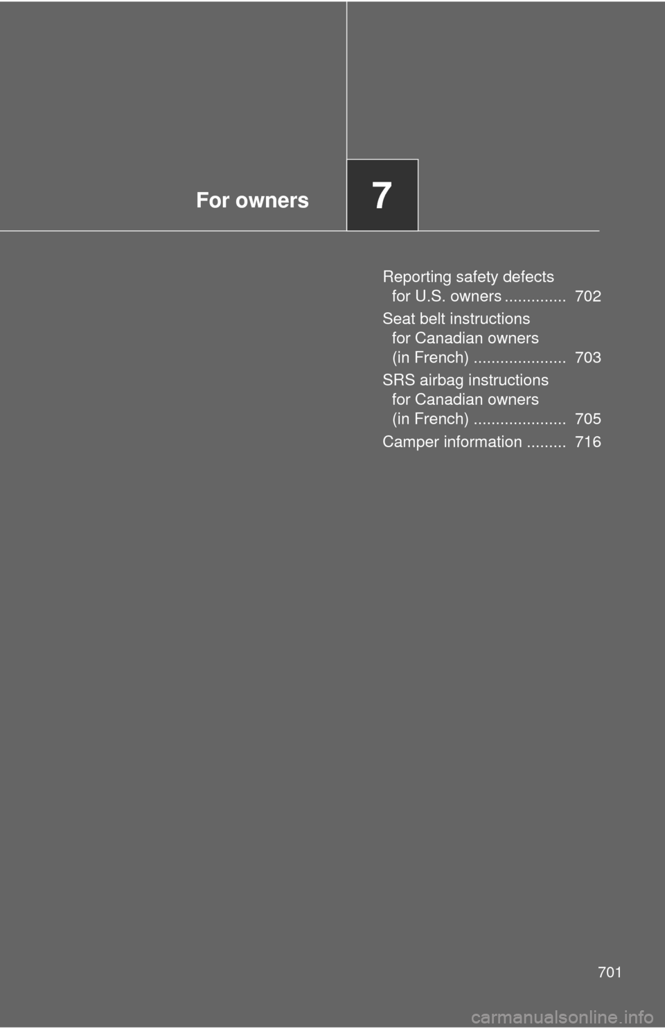 TOYOTA TUNDRA 2012 2.G Owners Manual For owners7
701
Reporting safety defects for U.S. owners ..............  702
Seat belt instructions  for Canadian owners 
(in French) .....................  703
SRS airbag instructions  for Canadian o