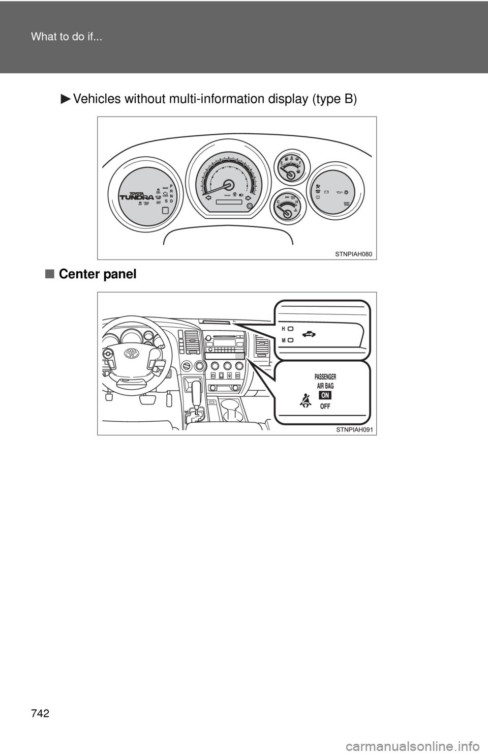 TOYOTA TUNDRA 2012 2.G Owners Manual 742 What to do if...
Vehicles without multi-information display (type B)
■ Center panel TOYOTA TUNDRA 2012 2.G Owners Manual 742 What to do if...
Vehicles without multi-information display (type B)
■ Center panel